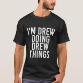 Ik ben Drew Doing Drew Dingen Grappig Verjaardag N T-shirt (Voorkant)