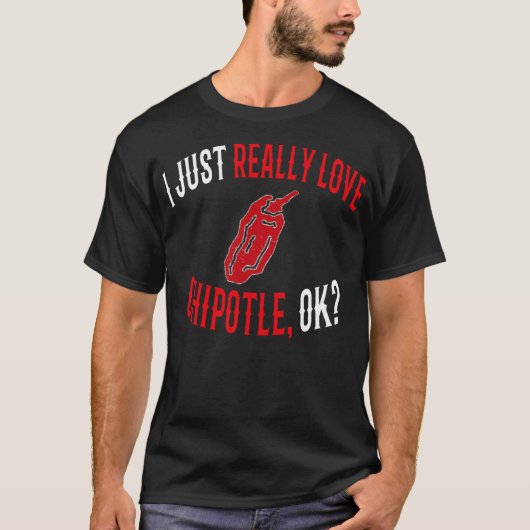 Ik ben echt dol op Chipotle Ok Funny Chipotle Love T-shirt (Voorkant)