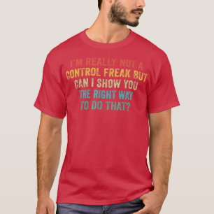 Ik ben echt geen controle Freak die ik je kan Show T-shirt