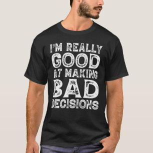 Ik ben echt goed in slechte beslissingen maken... t-shirt