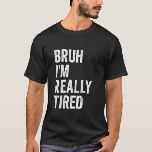 Ik ben echt moe Grappige Bruh Meme Uitgeput Sl T-shirt