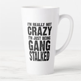 Ik ben echt niet gek, ik word gewoon gangstalked T Latte Mok