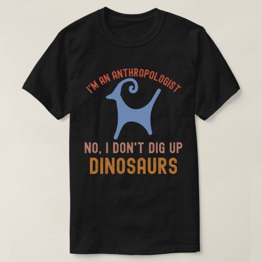 Ik ben een antropoloog Nr., ik ga geen dinosauriër T-shirt (Design voorkant)