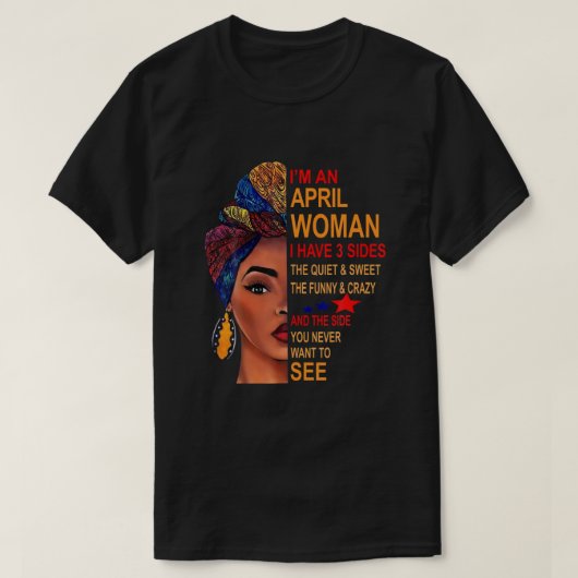 Ik ben een April vrouw die ik 3 zides heb. T-shirt (Design voorkant)
