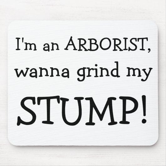 Ik ben een ARBORIST, wil mijn, STUMP. Muismat (Voorkant)