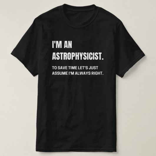 Ik ben een astrofysicus en altijd goed grappig. t-shirt (Design voorkant)
