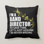 Ik ben een baandirecteur Funny Musician Music Love Kussen<br><div class="desc">Ik ben een bandregisseur om tijd te besparen,  laten we aannemen dat ik nooit verkeerd ben een grappig shirt voor banddirecteuren en muziekdirigenten.</div>