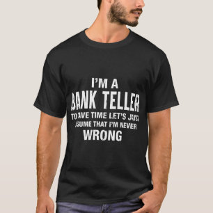 Ik ben een Bank Teller en ik ben nooit verkeerd Fu T-shirt