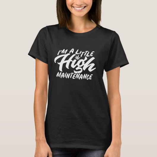 Ik ben een beetje wiet met hoog onderhoud t-shirt (Voorkant)