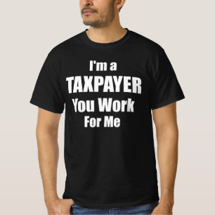 Ik ben een belastingbetaler, u werkt voor mij t-shirt