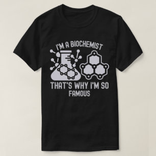 Ik ben een biochemicus, daarom ben ik zo beroemd t-shirt