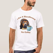 Ik ben een bloedhond voor koffie t-shirt (Voorkant)
