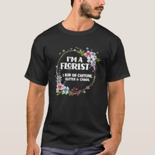 Ik Ben Een Bloemist Caffeïne Glitter Chaos Grappig T-shirt