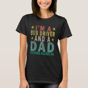 Ik ben een buschauffeur en een vader Niets maakt m T-shirt