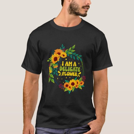 Ik ben een delicate bloem grappige bloemist citeer t-shirt (Voorkant)