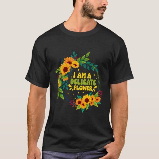 Ik ben een delicate bloem grappige bloemist citeer t-shirt (Voorkant)
