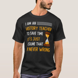 Ik ben een docent Geschiedenis om tijd te besparen T-shirt