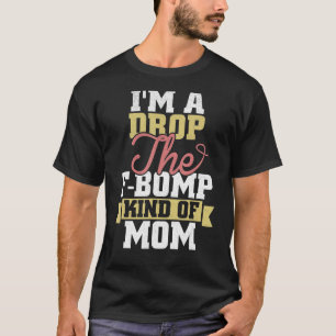 Ik ben een drop de F bom soort van moeder Moederda T-shirt