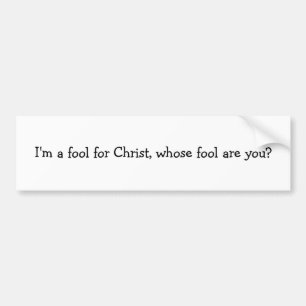 Ik ben een dwaas voor Christus, wiens dwaas ben je Bumpersticker