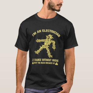 Ik ben een elektricien als ik dans zonder grappige t-shirt
