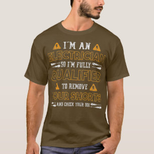 Ik ben een elektricien, dus ik ben gekwalificeerd t-shirt