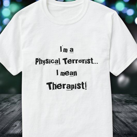 Ik ben een fysieke terrorist...ik bedoel, therapeu t-shirt