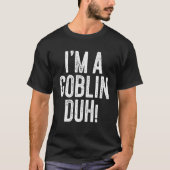 Ik ben een Goblin Duh kostuum T-shirt (Voorkant)