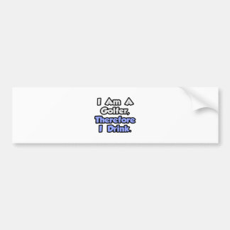 Ik ben een golfer, daarom Drink ik Bumpersticker