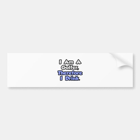 Ik ben een golfer, daarom Drink ik Bumpersticker (Voorkant)