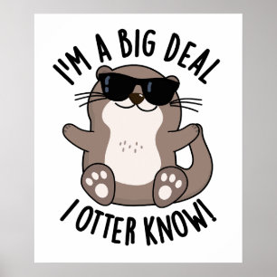 Ik ben een grote deal, ik otter het weten Grappige Poster