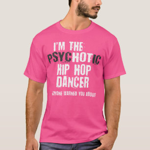 Ik ben een hete psychotische hiphopdanser die je g t-shirt