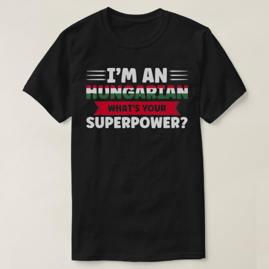 Ik ben een hongaar, wat is jouw supermacht Hongaar T-shirt (Design voorkant)