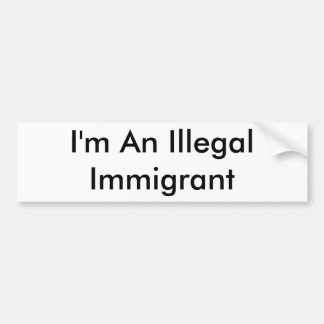 Ik ben een illegale immigrant bumpersticker