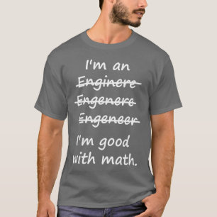 Ik ben een ingenieur die ik goed in Wiskunde ben T-shirt