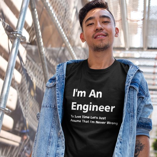 Ik ben een ingenieur, ik ben nooit verkeerd t-shirt