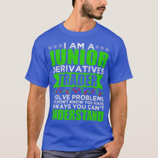 Ik ben een junior derivatenhandelaar die problemen t-shirt