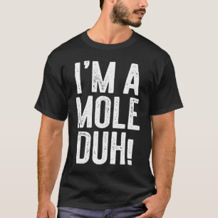 Ik ben een Mole Duh Costume T-shirt