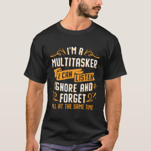 Ik ben een multitasker Ik kan luisteren, negeren e T-shirt