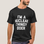 Ik ben een nucleair ding doer T-shirt grappig Geze (Voorkant)