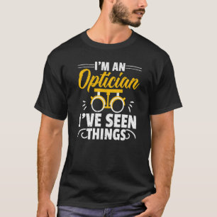 Ik ben een opticien, ik heb dingen gezien Optometr T-shirt