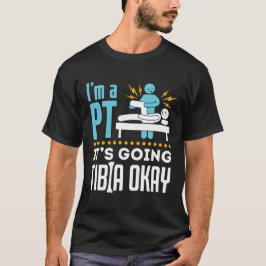 Ik ben een PT Het gaat tibia oké fysiotherapeut T-shirt