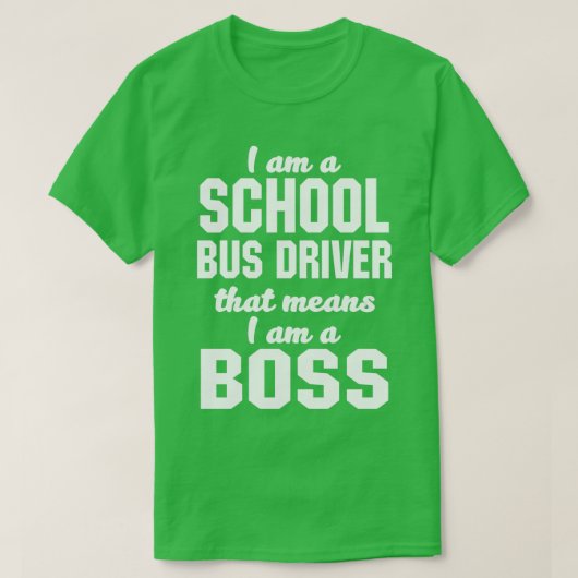Ik ben een schoolbuschauffeur, dus ik ben een baas t-shirt (Design voorkant)