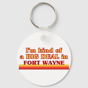 Ik ben een soort BIG DEAL in Fort Wayne Sleutelhanger