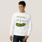 Ik ben een soort Big Dill (Deal) Pickle Sweatshirt (Voorkant volledig)