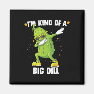 Ik ben een soort van grote dille pickle dabbing ha magneet