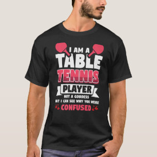 Ik ben een tafeltennisser, geen godin t-shirt