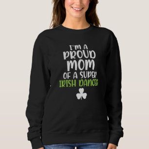 Ik ben een trotse mama van een Super Irish Dancer Trui
