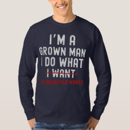 Ik ben een volwassen man, ik doe wat mijn dochter  t-shirt