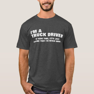 Ik ben een vrachtwagenchauffeur om tijd te bespare t-shirt