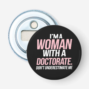 Ik ben een vrouw met een doctoraat grappige PhD af Button Flesopener